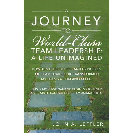 A Journey to World-Class Team Leadership : A Life Unimagined (Paperback)