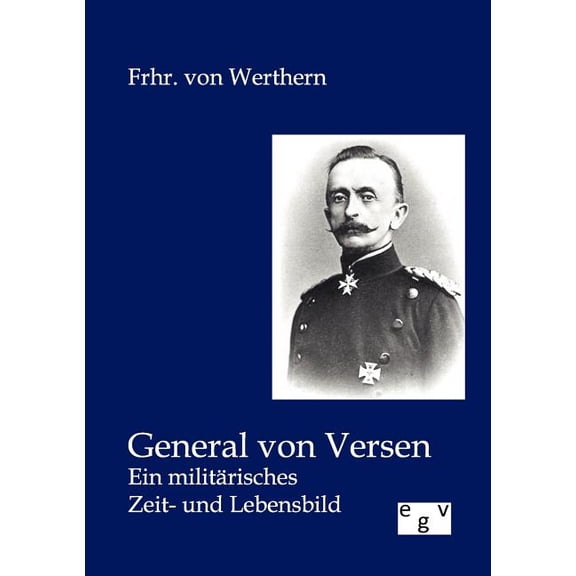 General von Versen. Ein milit?risches Zeit- und Lebensbild