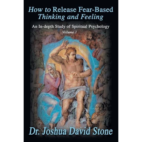 Ascension Books: How to Release Fear-Based Thinking and Feeling : An In-Depth Study of Spiritual Psychology Vol. 1 (Paperback)