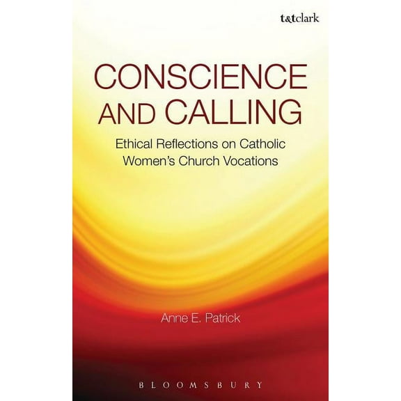 Conscience and Calling: Ethical Reflections on Catholic Women's Church Vocations, (Paperback)