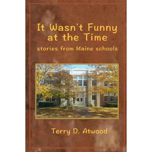 It Wasn't Funny at the Time Stories from Maine Schools, (Paperback)