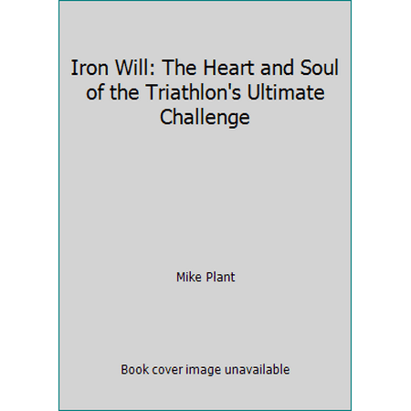 Iron Will: The Heart and Soul of the Triathlon's Ultimate Challenge, Used [Hardcover]