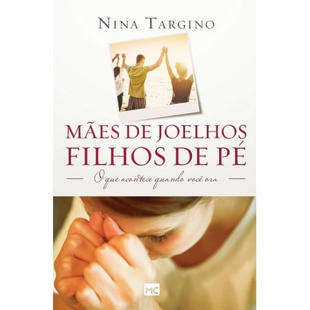 Mães de joelhos, filhos de pé: O que acontece quando você ora (Paperback)