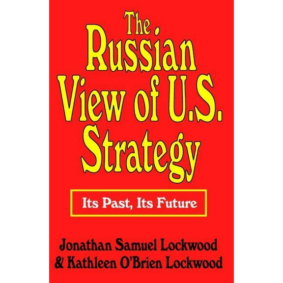 The Russian View of U.S. Strategy: Its Past, Its Future, (Paperback)