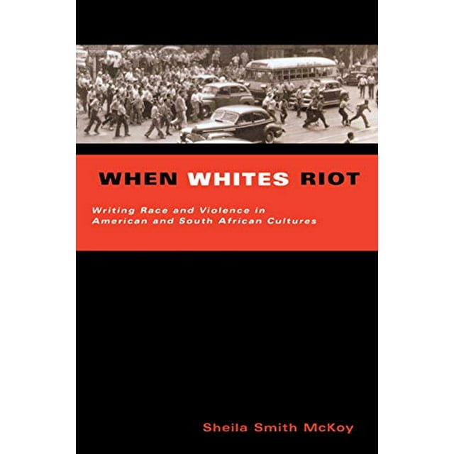 When Whites Riot: Writing Race and Violence in American and South African Cultures