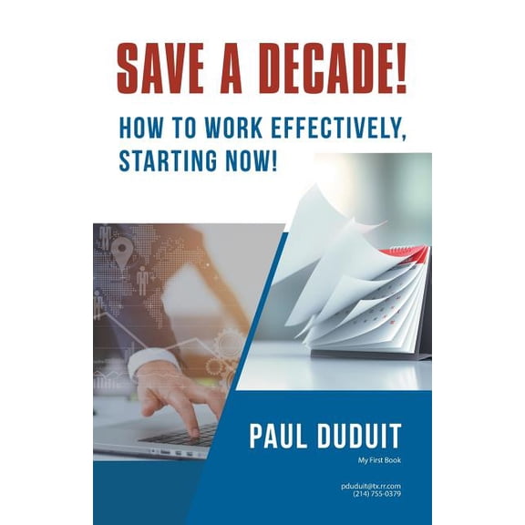 Save a Decade!: How to Work Effectively, Starting Now!, (Paperback)