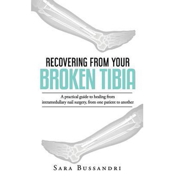 Pre-Owned Recovering from your broken tibia: A practical guide to healing from intramedullary nail surgery, from one patient to another (Paperback) 1986445593 9781986445597