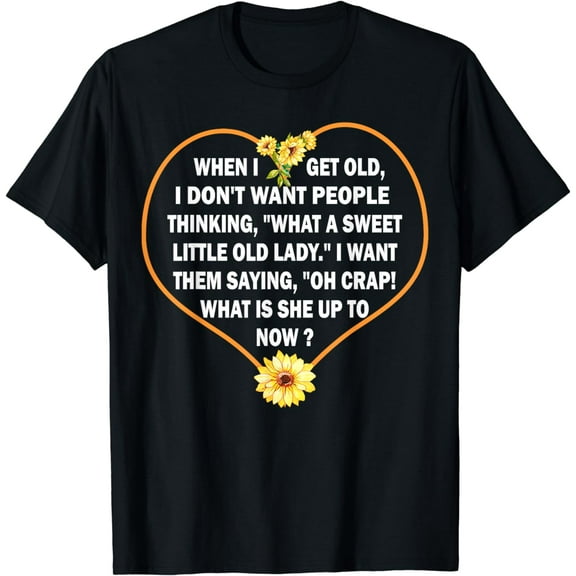 When I get old I don't want people thinking - Funny Quote T-Shirt