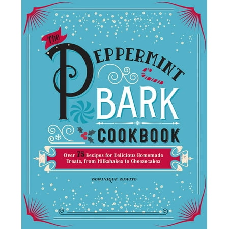 The Peppermint Bark Cookbook : Over 75 Recipes for Delicious Homemade Treats, from Milkshakes to (Best Milkshake Recipe With Ice Cream)