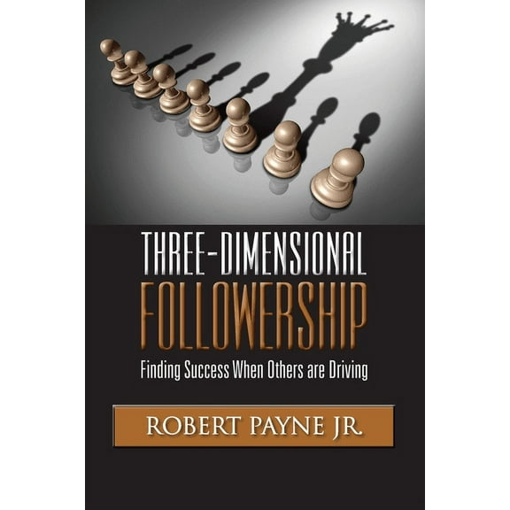 Three-Dimensional Followership: Finding Success when Others are Driving, (Paperback)