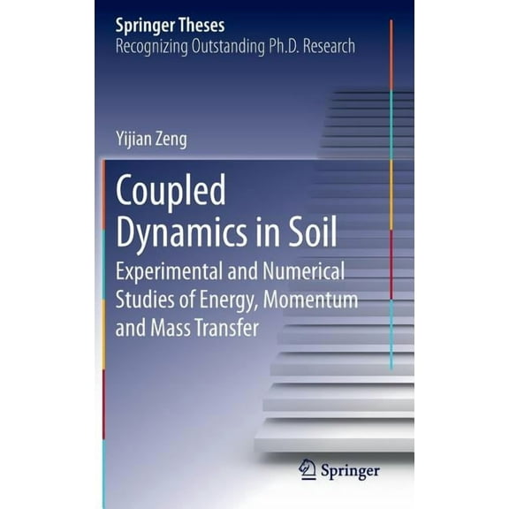 Springer Theses Coupled Dynamics in Soil: Experimental and Numerical Studies of Energy, Momentum and Mass Transfer, (Hardcover)