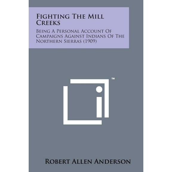 Fighting the Mill Creeks: Being a Personal Account of Campaigns Against Indians of the Northern Sierras (1909)