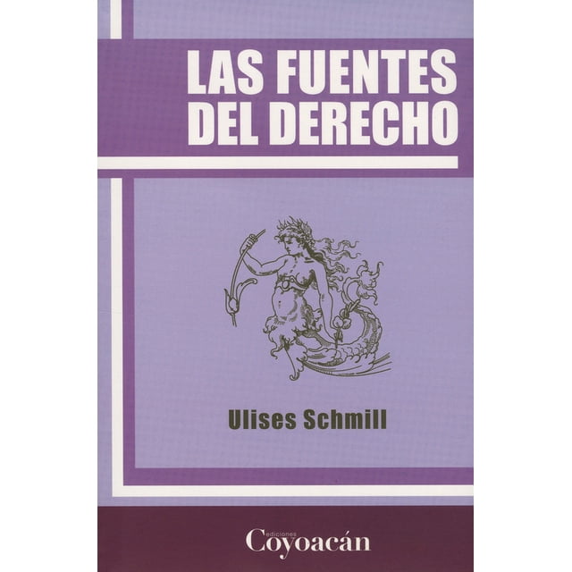 LAS FUENTES DEL DERECHO EDICIONES COYOACAN ULISES SCHMILL