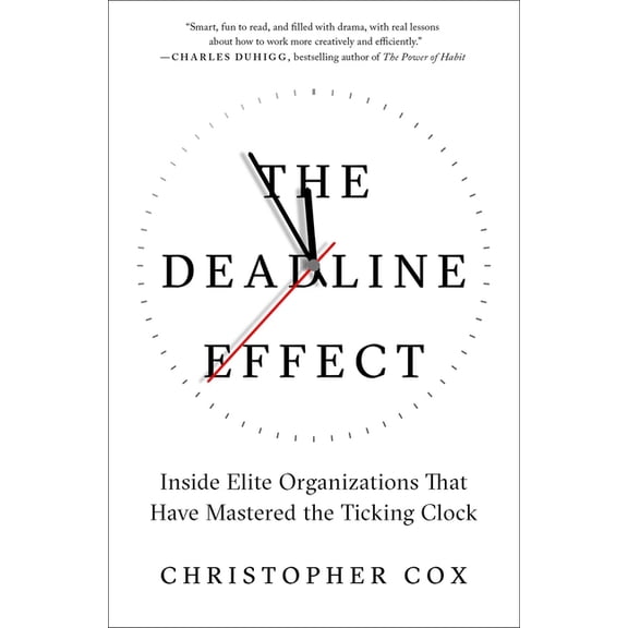 The Deadline Effect: Inside Elite Organizations That Have Mastered the Ticking Clock, (Paperback)