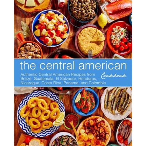 Pre-Owned The Central American Cookbook: Authentic Central American Recipes from Belize, Guatemala, El Salvador, Honduras, Nicaragua, Costa Rica, Panama, and Colombia Paperback