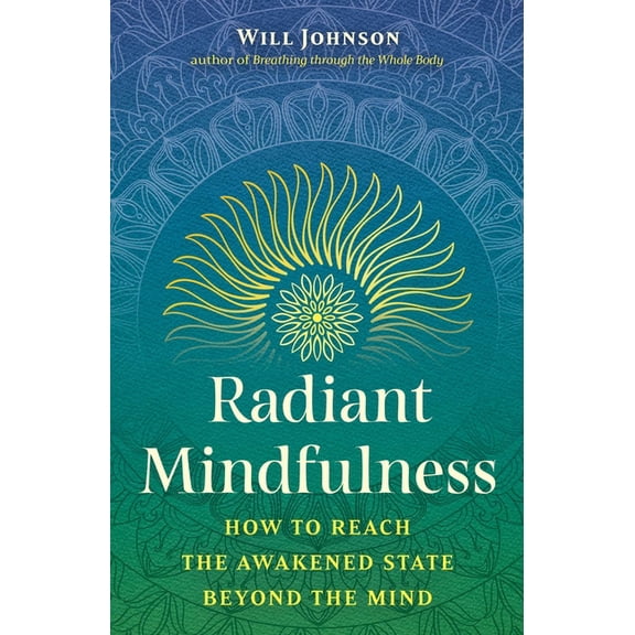 Radiant Mindfulness: How to Reach the Awakened State Beyond the Mind, (Paperback)