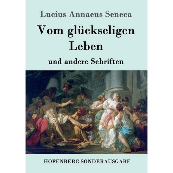 Vom glückseligen Leben : und andere Schriften (Paperback)