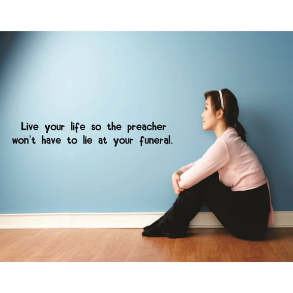 Wall Design Pieces Live Your Life So The Preacher Wont Have To Lie At Your Funeral 6"X20" Funny Quote Car Window