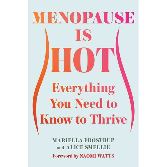 Menopause Is Hot: Everything You Need to Know to Thrive, (Hardcover)