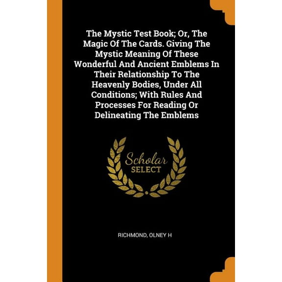 The Mystic Test Book; Or, the Magic of the Cards. Giving the Mystic Meaning of These Wonderful and Ancient Emblems in Their Relationship to the Heaven Paperback