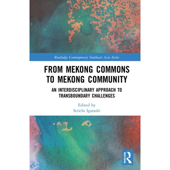 Routledge Contemporary Southeast Asia From Mekong Commons to Mekong Community: An Interdisciplinary Approach to Transboundary Challenges, (Hardcover)