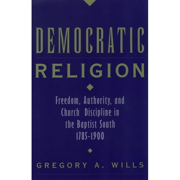 Religion in America Democratic Religion: Freedom, Authority, and Church Discipline in the Baptist South, 1785-1900, (Paperback)