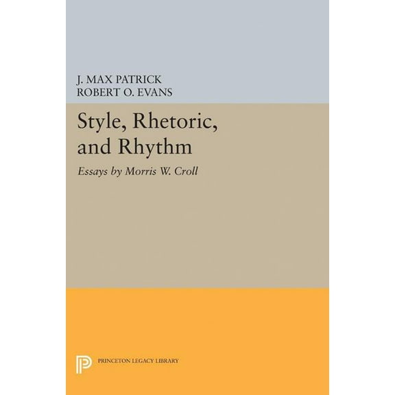 Princeton Legacy Library Style, Rhetoric, and Rhythm: Essays by Morris W. Croll, Book 2380, (Paperback)