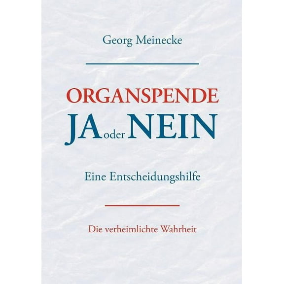 Organspende - Ja oder Nein: Eine Entscheidungshilfe. Die verheimlichte Wahrheit, (Paperback)