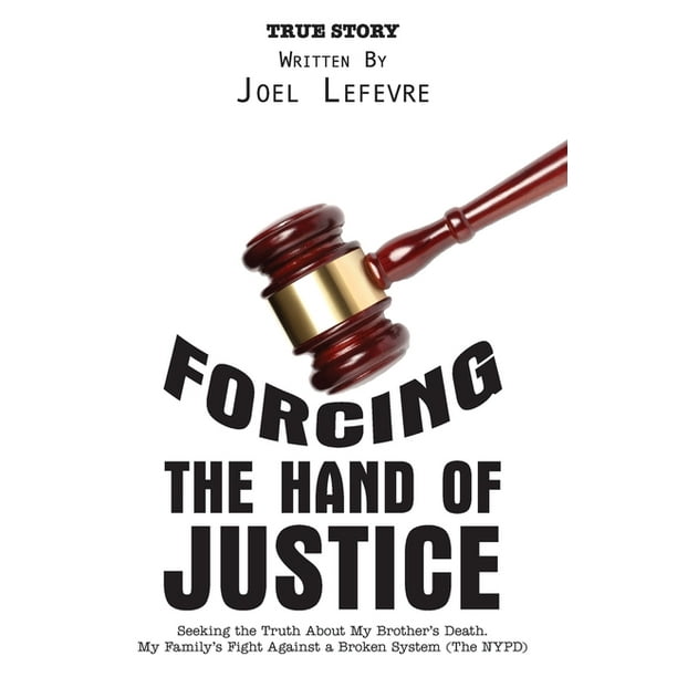 Forcing The Hand Of Justice Seeking The Truth About My Brother S Death My Family S Fight Against A Broken System The Nypd Hardcover Walmart Com