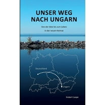 Unser Weg nach Ungarn: Von der Idee bis zum Leben in der neuen Heimat, (Paperback)