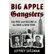 Big Apple Gangsters : The Rise and Decline of the Mob in New York (Hardcover)
