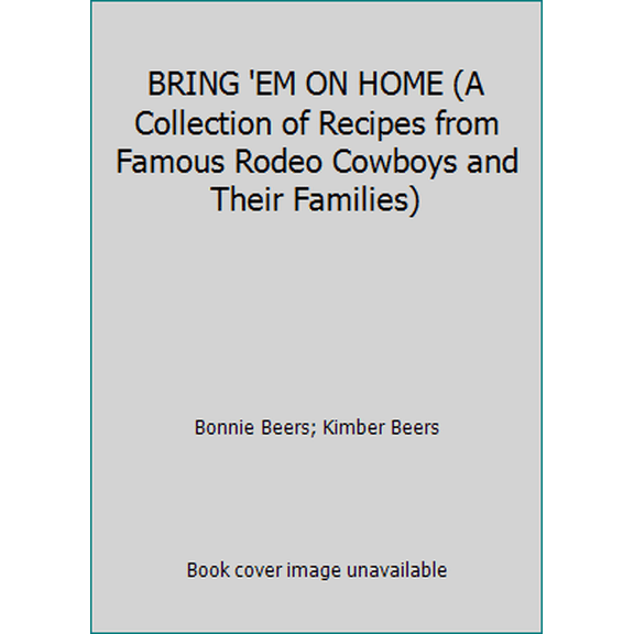 Pre-Owned BRING 'EM ON HOME (A Collection of Recipes from Famous Rodeo Cowboys and Their Families) (Hardcover) 0615400191 9780615400198