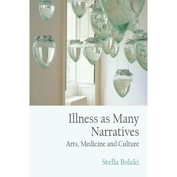 Illness as Many Narratives: Arts, Medicine and Culture, (Paperback)