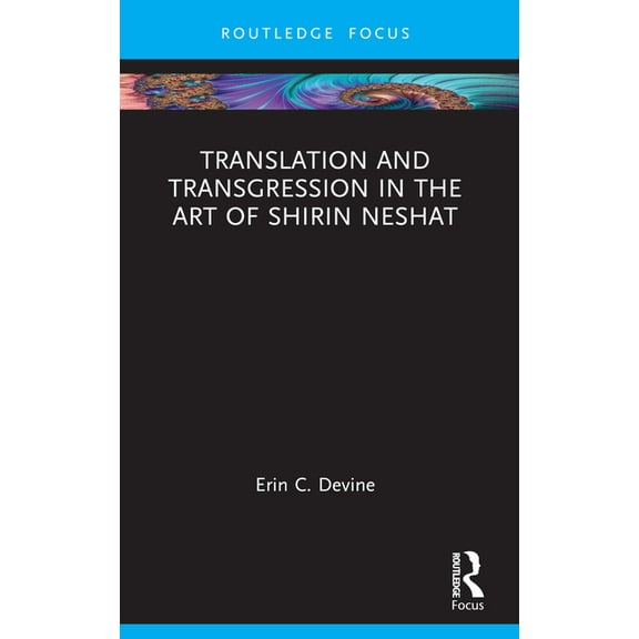Routledge Focus on Art History and Visua Translation and Transgression in the Art of Shirin Neshat, (Paperback)