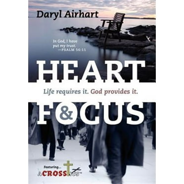 Heart and Focus: Life requires it. God Provides it. (Hardcover)