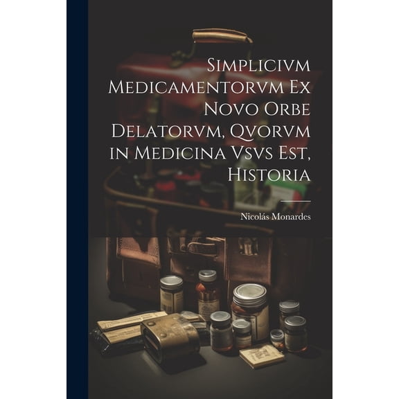 Simplicivm Medicamentorvm Ex Novo Orbe Delatorvm, Qvorvm in Medicina Vsvs Est, Historia (Paperback)
