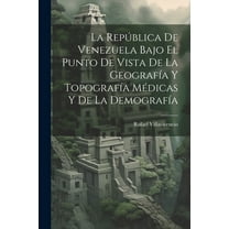 La República De Venezuela Bajo El Punto De Vista De La Geografía Y Topografía Médicas Y De La Demografía (Paperback)