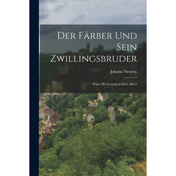 Der Färber und sein Zwillingsbruder : Posse mit Gesang in drei Akten (Paperback)