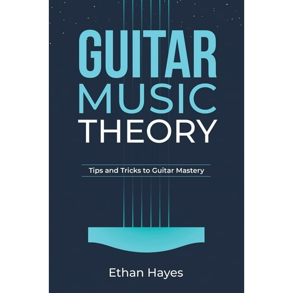 Guitar Music Theory: Tips and Tricks to Guitar Mastery, (Paperback)