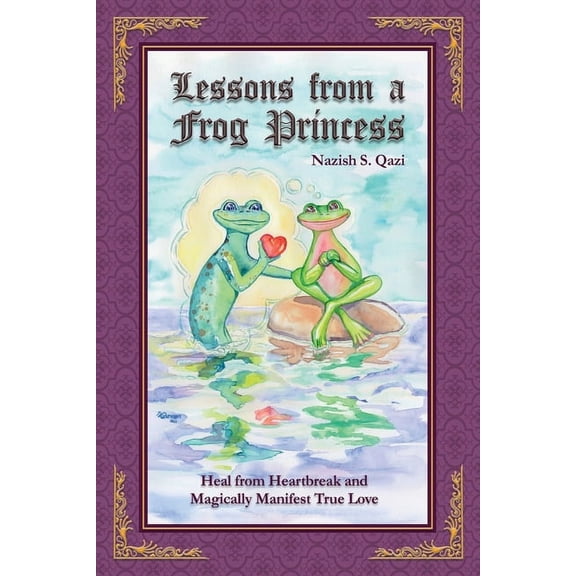 Lessons from a Frog Princess: Heal from Heartbreak and Magically Manifest True Love, (Paperback)