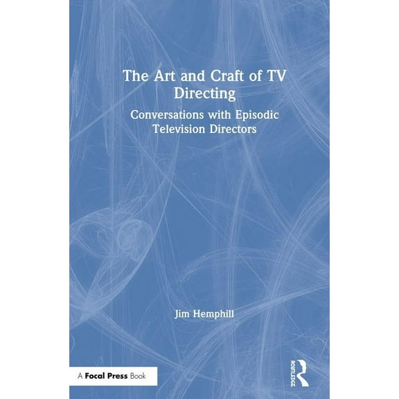 The Art and Craft of TV Directing: Conversations with Episodic Television Directors, (Hardcover)