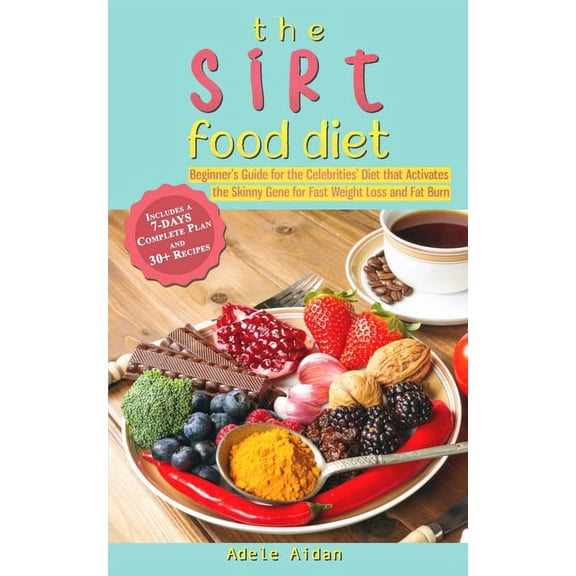 The Sirtfood Diet: Beginner's Guide for the Celebrities' Diet that Activates the Skinny Gene for Fast Weight L, (Paperback)