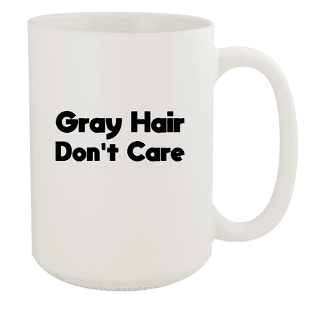 

Gray Hair Don t Care - 15oz Ceramic White Coffee Mug