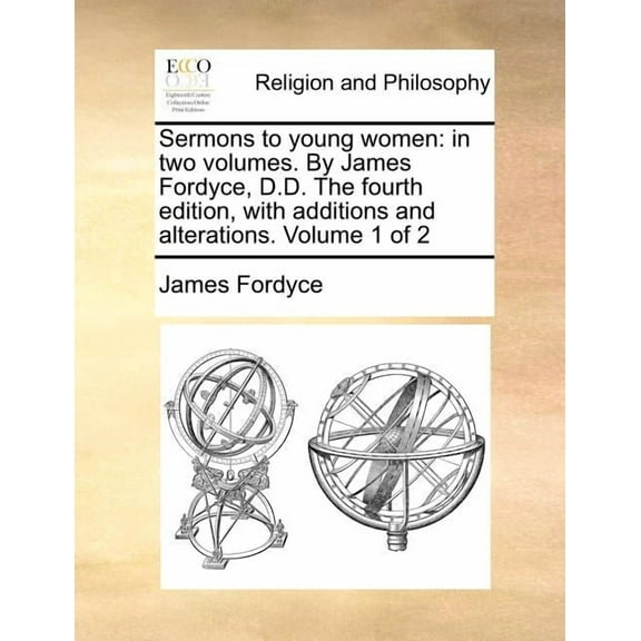 Sermons to Young Women : In Two Volumes. by James Fordyce, D.D. the Fourth Edition, with Additions and Alterations. Volume 1 of 2 (Paperback)