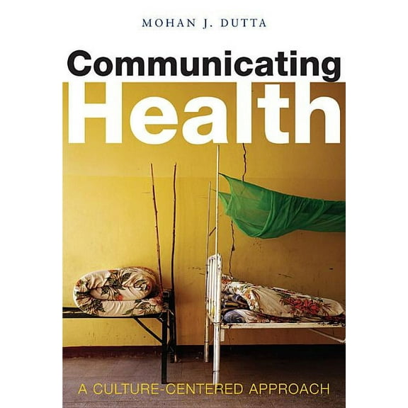 Communicating Health: A Culture-Centered Approach, (Hardcover)