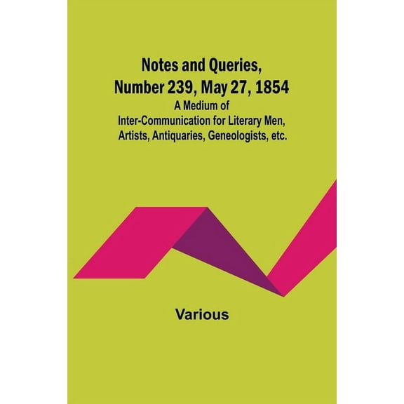 Notes and Queries, Number 239, May 27, 1854; A Medium of Inter-communication for Literary Men, Artists, Antiquaries, Gen, (Paperback)
