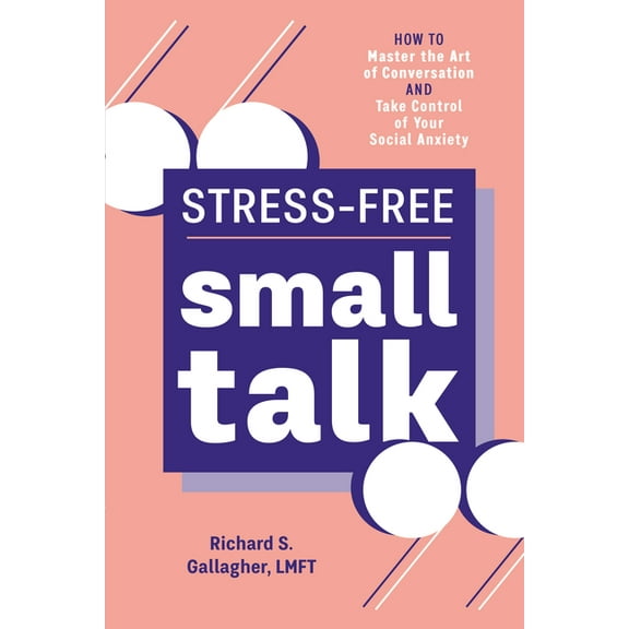 Stress-Free Small Talk: How to Master the Art of Conversation and Take Control of Your Social Anxiety, (Paperback)