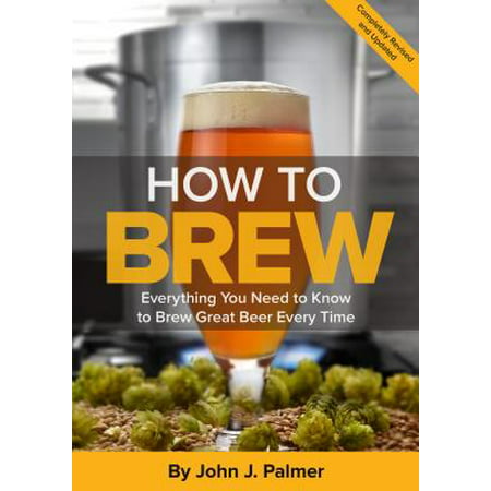 How to Brew : Everything You Need to Know to Brew Great Beer Every (The Best Lager Beer)