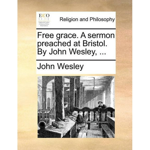 Free Grace. a Sermon Preached at Bristol. by John Wesley, ... (Paperback)