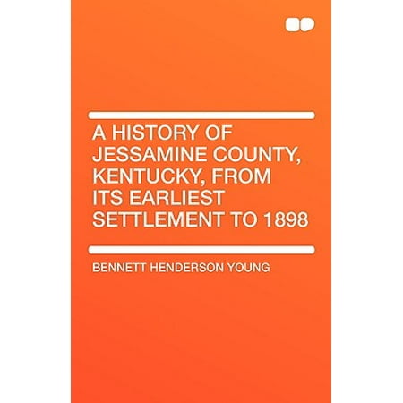 A History of Jessamine County, Kentucky, from Its Earliest Settlement to